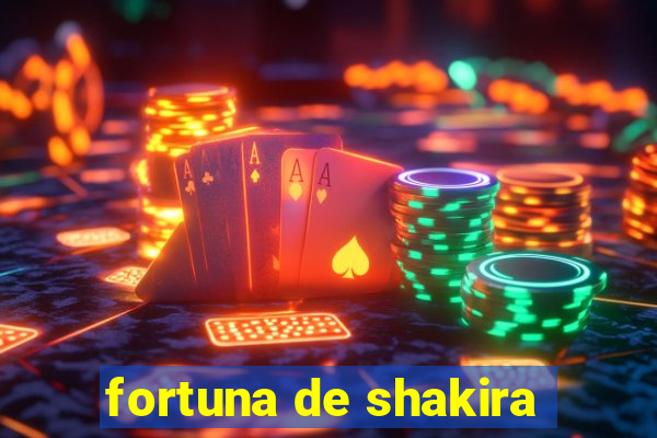 fortuna de shakira